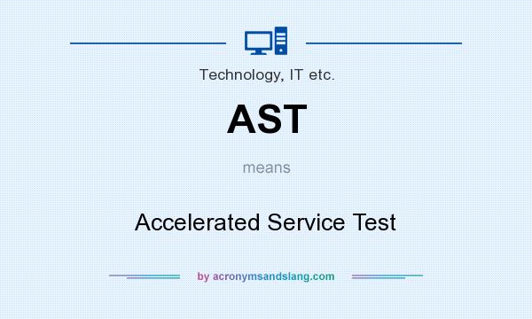What does AST mean? It stands for Accelerated Service Test