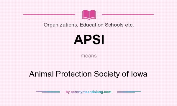 What does APSI mean? It stands for Animal Protection Society of Iowa