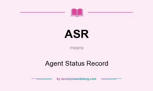 What does ASR mean? It stands for Agent Status Record