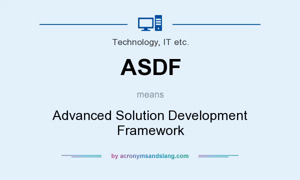 What does ASDF mean? It stands for Advanced Solution Development Framework