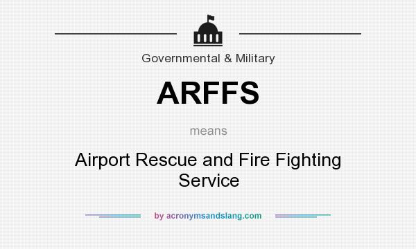 What does ARFFS mean? It stands for Airport Rescue and Fire Fighting Service