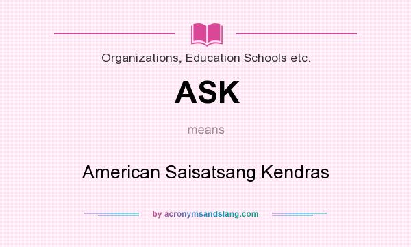 What does ASK mean? It stands for American Saisatsang Kendras