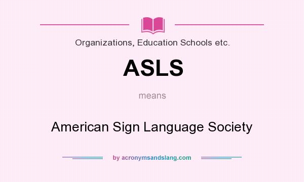What does ASLS mean? It stands for American Sign Language Society