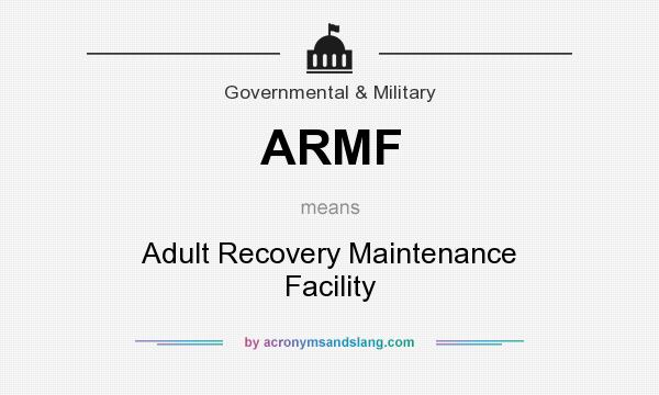 What does ARMF mean? It stands for Adult Recovery Maintenance Facility