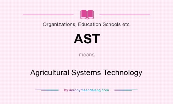 What does AST mean? It stands for Agricultural Systems Technology