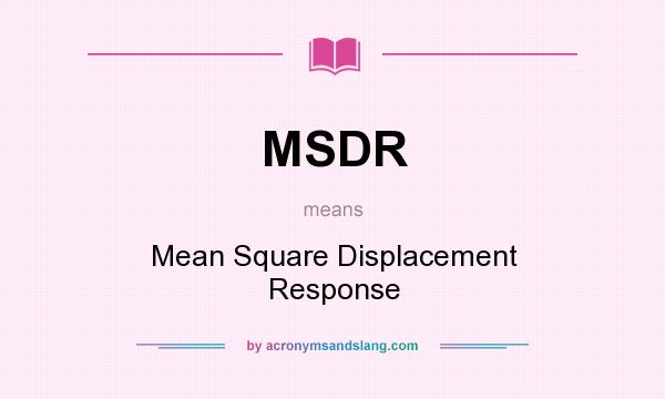 What does MSDR mean? It stands for Mean Square Displacement Response