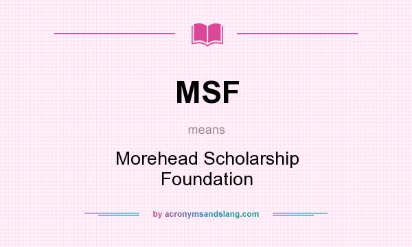 What does MSF mean? It stands for Morehead Scholarship Foundation