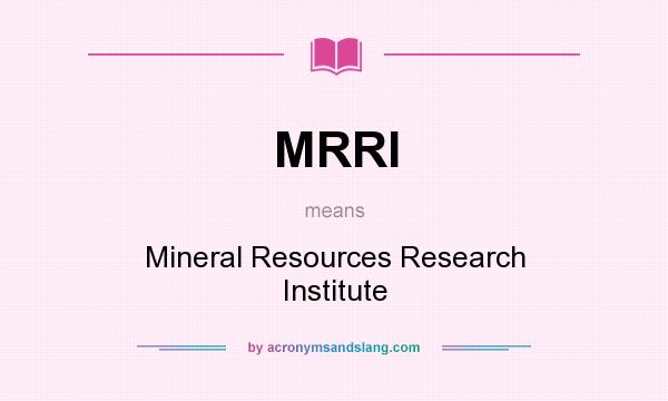 What does MRRI mean? It stands for Mineral Resources Research Institute