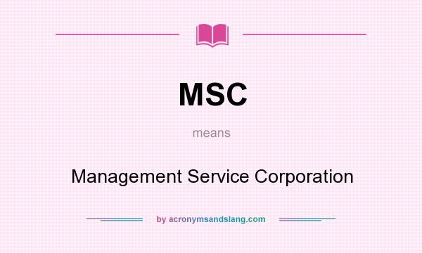 What does MSC mean? It stands for Management Service Corporation