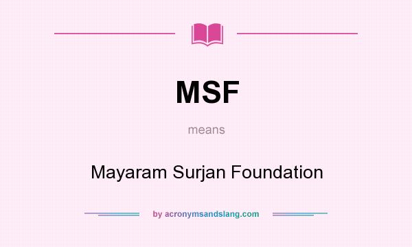 What does MSF mean? It stands for Mayaram Surjan Foundation