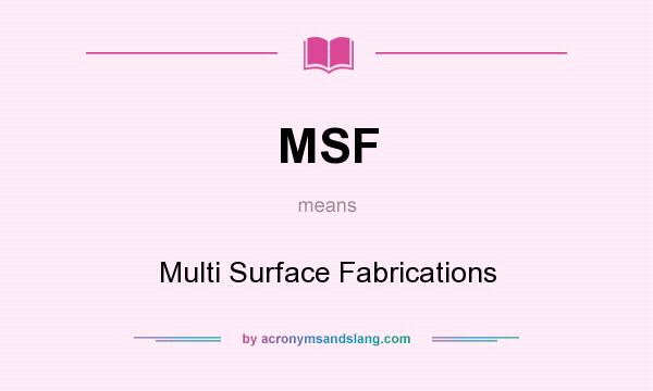 What does MSF mean? It stands for Multi Surface Fabrications