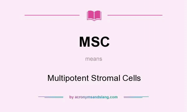 What does MSC mean? It stands for Multipotent Stromal Cells