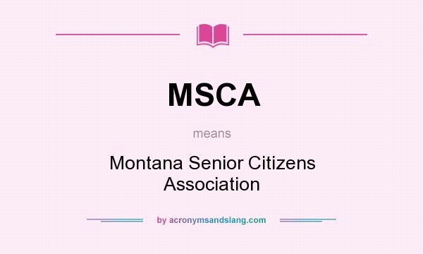 What does MSCA mean? It stands for Montana Senior Citizens Association