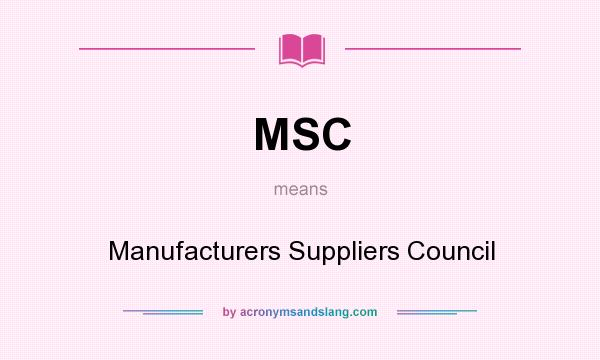 What does MSC mean? It stands for Manufacturers Suppliers Council