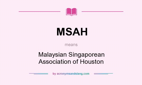What does MSAH mean? It stands for Malaysian Singaporean Association of Houston