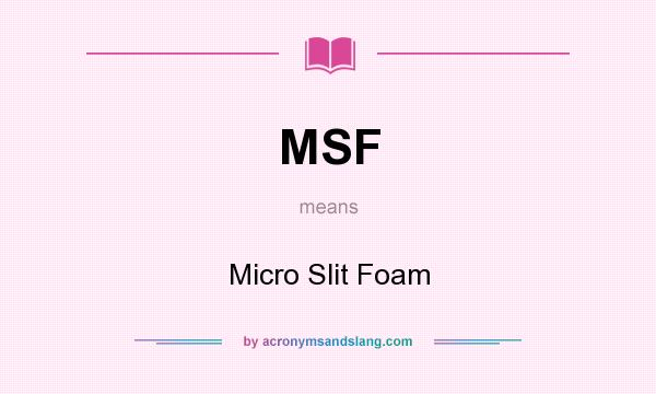 What does MSF mean? It stands for Micro Slit Foam
