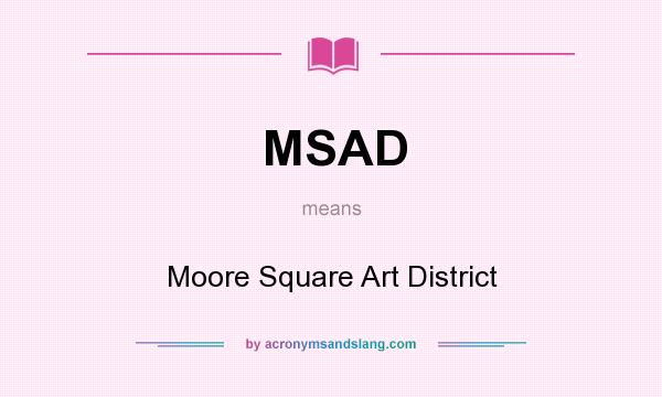 What does MSAD mean? It stands for Moore Square Art District