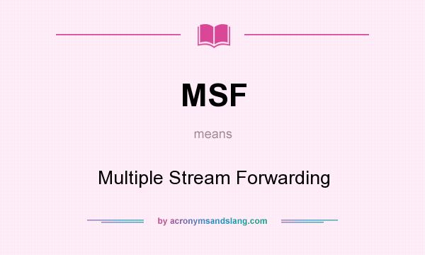 What does MSF mean? It stands for Multiple Stream Forwarding