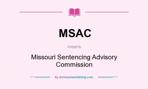 What does MSAC mean? It stands for Missouri Sentencing Advisory Commission
