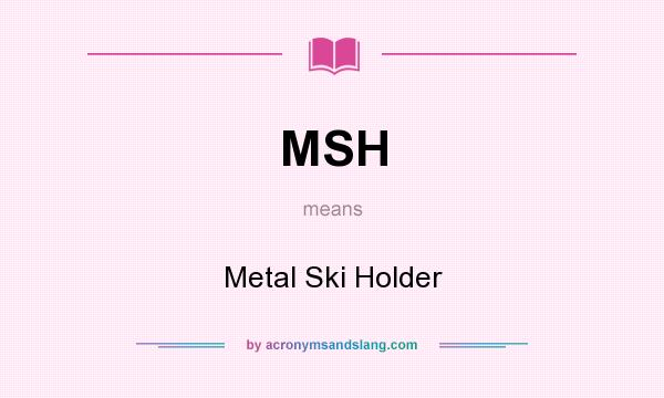 What does MSH mean? It stands for Metal Ski Holder