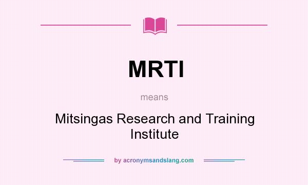 What does MRTI mean? It stands for Mitsingas Research and Training Institute
