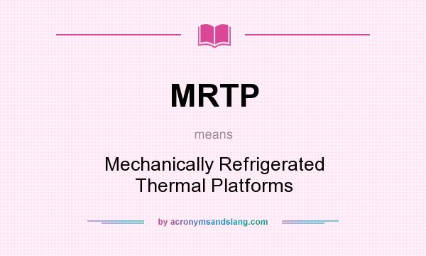 What does MRTP mean? It stands for Mechanically Refrigerated Thermal Platforms