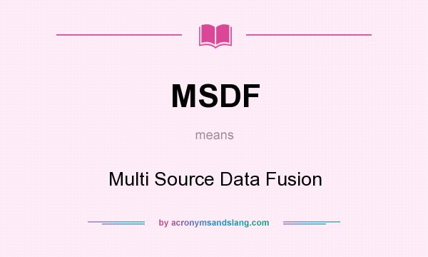 What does MSDF mean? It stands for Multi Source Data Fusion