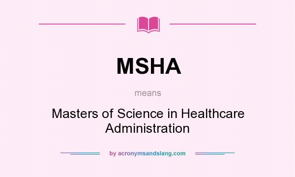 What does MSHA mean? It stands for Masters of Science in Healthcare Administration