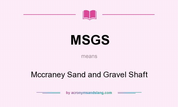 What does MSGS mean? It stands for Mccraney Sand and Gravel Shaft