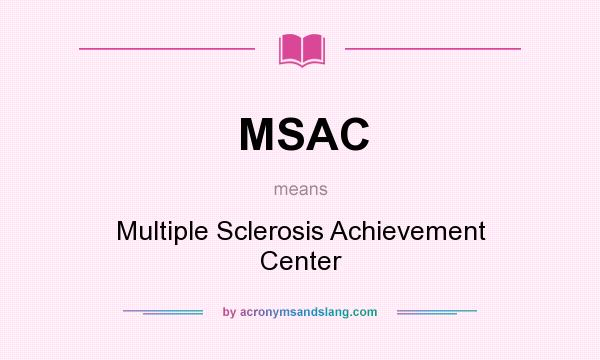 What does MSAC mean? It stands for Multiple Sclerosis Achievement Center