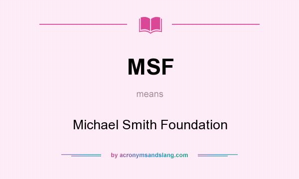 What does MSF mean? It stands for Michael Smith Foundation