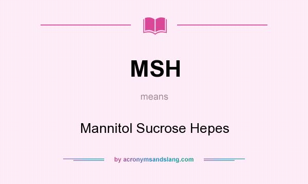 What does MSH mean? It stands for Mannitol Sucrose Hepes