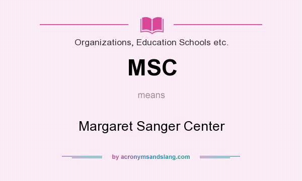 What does MSC mean? It stands for Margaret Sanger Center