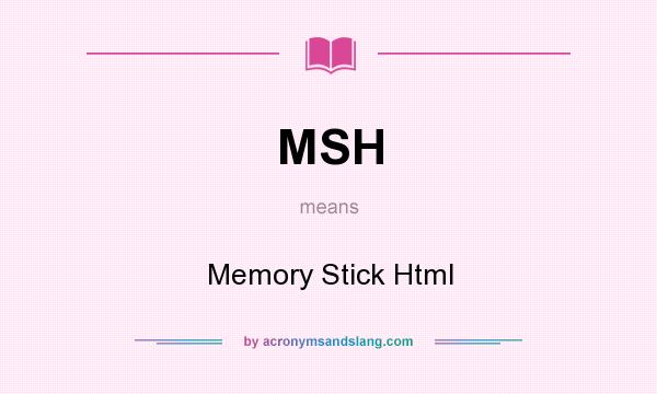 What does MSH mean? It stands for Memory Stick Html