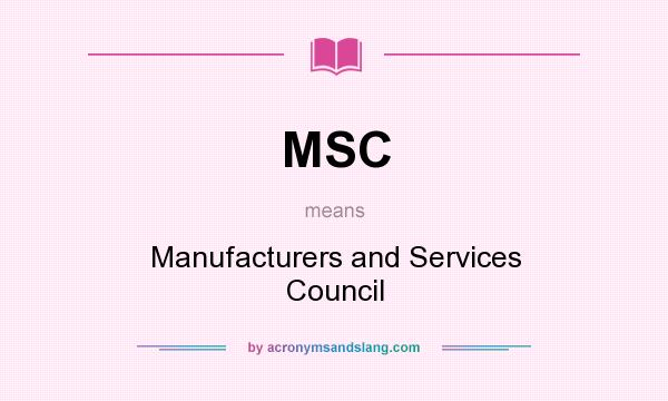 What does MSC mean? It stands for Manufacturers and Services Council