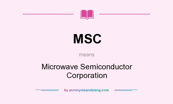 What does MSC mean? It stands for Microwave Semiconductor Corporation