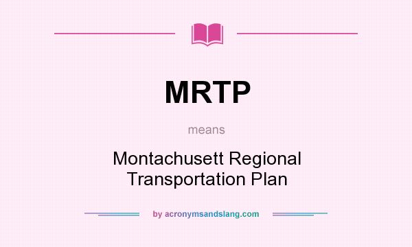 What does MRTP mean? It stands for Montachusett Regional Transportation Plan