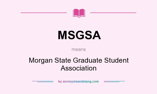 What does MSGSA mean? It stands for Morgan State Graduate Student Association