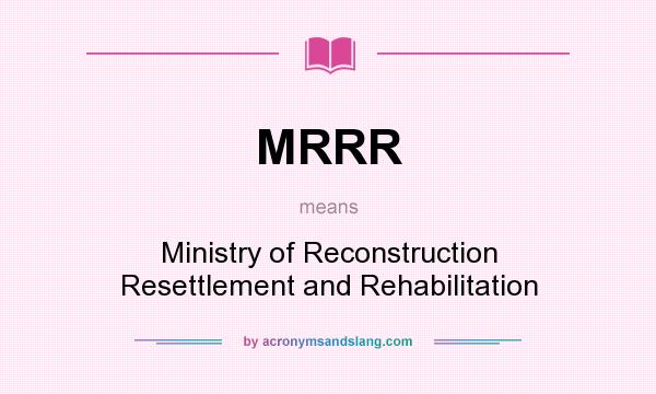 What does MRRR mean? It stands for Ministry of Reconstruction Resettlement and Rehabilitation