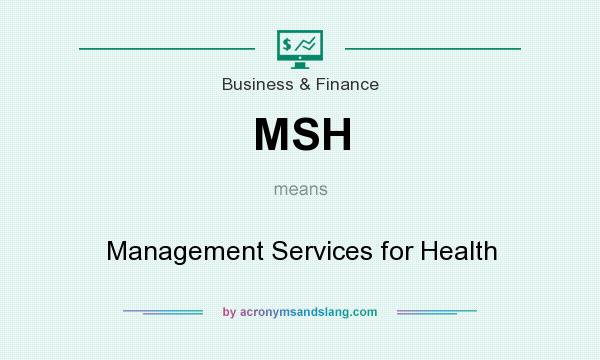 What does MSH mean? It stands for Management Services for Health
