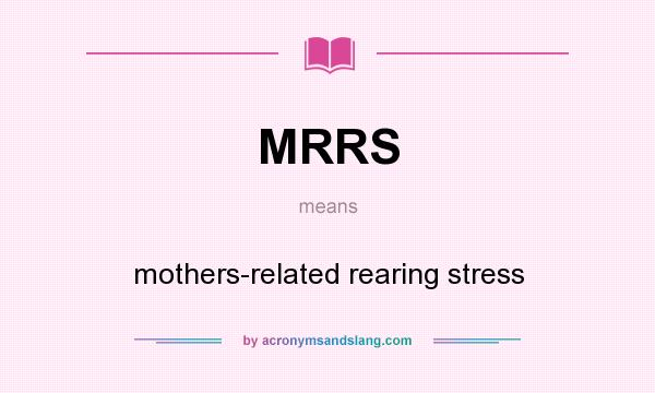 What does MRRS mean? It stands for mothers-related rearing stress