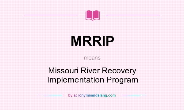 What does MRRIP mean? It stands for Missouri River Recovery Implementation Program
