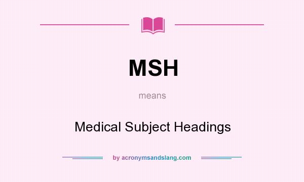 What does MSH mean? It stands for Medical Subject Headings