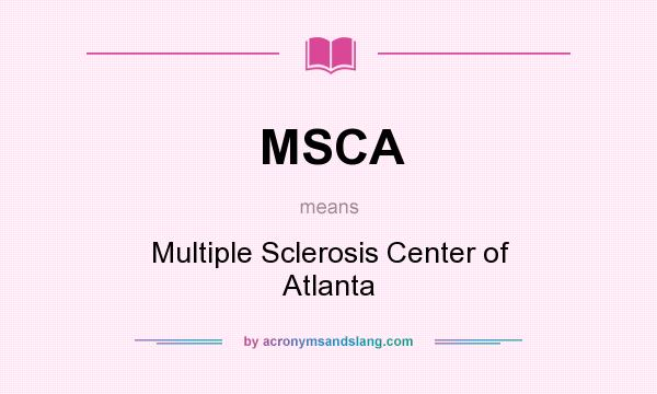 What does MSCA mean? It stands for Multiple Sclerosis Center of Atlanta