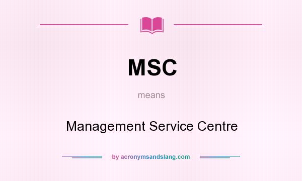What does MSC mean? It stands for Management Service Centre