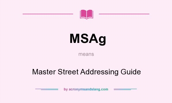 What does MSAg mean? It stands for Master Street Addressing Guide