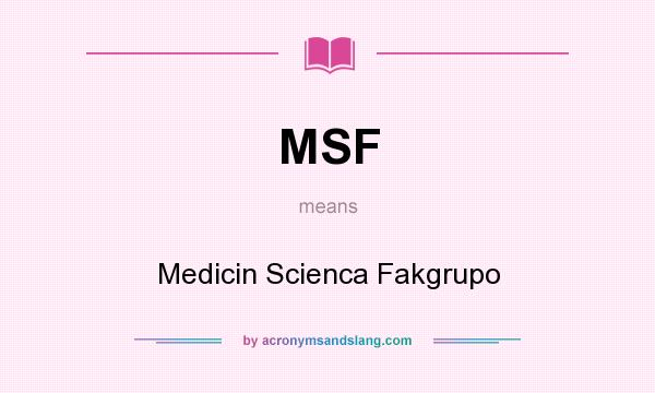 What does MSF mean? It stands for Medicin Scienca Fakgrupo