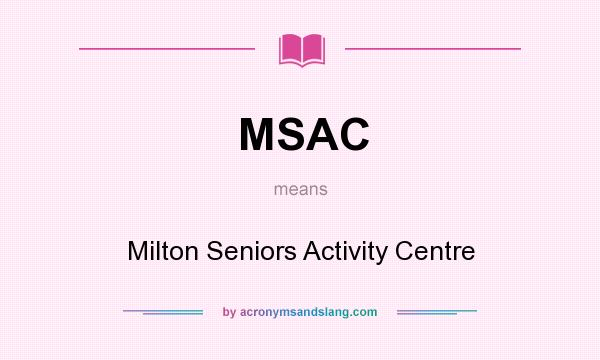 What does MSAC mean? It stands for Milton Seniors Activity Centre