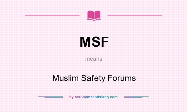 What does MSF mean? It stands for Muslim Safety Forums
