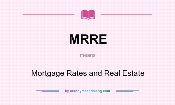 What does MRRE mean? It stands for Mortgage Rates and Real Estate